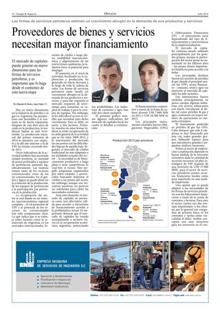 16 / Energía & Negocios Julio 2014Opinión
Por Eduardo De Bonis y Juan Tripier (*)
Hay un nuevo dinamismo
en la industria de petróleo y el
gas en Argentina, las perspec-
tivas son favorables y el con-
texto es de fuerte expansión.
Después de casi diez años de
caída en la producción, la ten-
dencia bajista se está revir-
tiendo. La producción nacio-
nal del primer trimestre de
2014 se mantuvo con respec-
to a la del año anterior y la de
YPF ha venido creciendo des-
de 2013.
Otros indicadores de la ac-
tividad también han mostrado
señales positivas, la cantidad
de pozos perforados y equipos
de perforación aumentó sig-
nificativamente. Las mejoras
vienen tanto de los recursos
convencionales como de los
no convencionales. En el grá-
fico y figura se puede observar
la evolución de la producción,
de los equipos de perforación
y la participación por provin-
cia en la producción.
La recuperación del sec-
tor se está dando en un entor-
no macroeconómico regional
complejo – el rol promotor de
YPF y el potencial de los re-
cursos no convencionales
han sido componentes clave.
Lo que indica que si se traba-
ja sobre factores como la re-
inserción de Argentina en los
mercados internacionales, fo-
mento de crédito a largo pla-
zo, estabilidad macroeconó-
mica y aligeramiento de las
restricciones cambiarias, la in-
dustria tiene el potencial para
despegar.
El aumento en el nivel de
actividad, focalizado en la ex-
ploración y producción, ha
generado un efecto derrame a
lo largo de toda la cadena de
valor. Las firmas de servicios
petroleros están viendo un
crecimiento abrupto en la de-
manda de sus productos y ser-
vicios, y para dar respuesta al
mercado requieren de inver-
siones para aumentar su ca-
pital de trabajo y para la com-
pra de equipos. Sin embargo,
se les dificulta el acceso al cré-
dito que necesitan para dicho
crecimiento. Esto se debe, en
parte, a dos factores. Prime-
ro, muchas de estas firmas to-
davía se están recuperando de
la caída general de la actividad
que se vio entre 2008-2012, y
la reactivación del mercado
las encuentra con las dificulta-
des lógicas de aquella baja. Se-
gundo, el mercado de crédito
tradicional no está adaptado a
las realidades actuales del sec-
tor – la necesidad es de finan-
ciamiento productivo a largo
plazo a tasas competitivas, lo
cual hoy es escaso. Han sur-
gido programas organizados
por entes estatales y provin-
ciales buscando fomentar el
crédito a las pymes del sector,
sin embargo, aunque son ini-
ciativas positivas, no parecen
ser suficientes para cubrir las
necesidades existentes.
Ante esta situación, el mer-
cado de capitales se presen-
ta como una alternativa váli-
da para acceder a estructuras
de financiamiento acordes a
la problemática actual. Es im-
portante destacar que el mer-
cado de capitales ha venido
acompañando a sectores cla-
ves en la recuperación econó-
mica argentina, potenciando
sus posibilidades. Las indus-
trias de consumo y agro han
sido dos claros ejemplos.
El próximo gráfico resu-
me algunos indicadores del
mercado de capitales local, los
cuales se detallan a continua-
ción:
El financiamiento corpora-
tivo a través de la bolsa de va-
lores alcanzó US$ 7.800 MM
en 2012 y US$ 10.500 MM en
2013.
Los principales instru-
mentos emitidos fueron Obli-
gaciones Negociables (ON’s)
y Fideicomisos Financieros
(FF) – el instrumento varía
dependiendo del tipo de fi-
nanciamiento y características
de la empresa/industria.
El mercado de capita-
les continua siendo utilizado
principalmente por los gran-
des grupos, aunque la partici-
pación del sector pyme ha au-
mentado en los últimos años
– las pymes tienen importan-
tes beneficios para acceder a la
bolsa.
Los principales destinos
fueron los sectores de petróleo
& gas (donde el principal emi-
sor fue YPF), sector financie-
ro - consumo, retail y agro (su
inserción al mercado de capi-
tales ha sido reciente).
Los instrumentos fueron
emitidos principalmente en
pesos, aunque algunas indus-
trias con activos subyacentes
con fuerte vinculación al dó-
lar, tal como petróleo & gas y
agro, realizaron un mayor nú-
mero de operaciones en mo-
neda extranjera.
El instrumento preferido
en petróleo & gas fue ON’s.
Cabe destacar que solo 6 em-
presas se han financiado por
esta vía, todos grandes gru-
pos, habiendo espacio para
que más players, grandes y pe-
queños, realicen emisiones.
Si bien el sector de explora-
ción y explotación depende en
buena medida de la inversión
extranjera dada la cantidad de
recursos necesaria (el plan es-
tratégico de YPF requiere de
una inversión de US$ 37.000
MM), para el sector de servi-
cios petroleros existen recur-
sos financieros locales como
para soportarlo en una medi-
da importante.
Una opción que se puede
adaptar a las necesidades de
las firmas de servicios petrole-
ros son los fideicomisos finan-
cieros a través de la cesión de
contratos y facturas. Para esto,
el sector cuenta con dos ven-
tajas importantes: i) los clien-
tes por lo general son compa-
ñías de primera línea; ii) los
contratos y tarifas están vin-
culadas al dólar. Ambos con-
ceptos son muy atractivos
para los inversores en el con-
Las firmas de servicios petroleros estiman un crecimiento abrupto en la demanda de sus productos y servicios
Proveedores de bienes y servicios
necesitan mayor financiamiento
El mercado de capitales
puede generar un nuevo
dinamismo para las
firmas de servicios
petroleros, y es
importante que lo haga
desde el comienzo de
esta nueva etapa
Mendoza
Producción
Petróleo 28 MMbbl
Gas 16 MMbpe
Cuencas
Neuquinas, Cuyana
Potencial Shale
Vaca Muerta, Cacheuta
Neuquén
Producción
Petróleo 38 MMbbl
Gas 114 MMbpe
Cuencas
Neuquina
Potencial Shale
Vaca Muerta / Los Molles
Chubut
Producción
Petróleo 55 MMbbl
Gas 21 MMbpe
Cuencas
San Jorge
Potencial Shale
D-19
Santa Cruz / TDF (*)
Producción
Petróleo 48 MMbbl
Gas 78 MMbpe
Cuencas
San Jorge, Austral
Potencial Shale
Magnas verdes / Inoceramus
Fuente: Secretaría de Energía
Producción 2013 por provincia
9%
33%
17%
27%
(*)Nota: Incluye producción offshore de la Cuenca Austral
Eduardo
De Bonis Juan Tripier
 