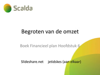 Begroten van de omzet
Boek Financieel plan Hoofdstuk 6

Slideshare.net

jetidskes (aan elkaar)

 