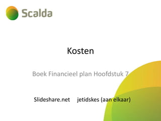 Kosten
Boek Financieel plan Hoofdstuk 7

Slideshare.net

jetidskes (aan elkaar)

 