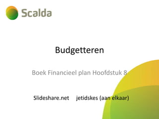 Budgetteren
Boek Financieel plan Hoofdstuk 8

Slideshare.net

jetidskes (aan elkaar)

 