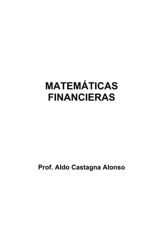 MATEMÁTICAS
FINANCIERAS
Prof. Aldo Castagna Alonso
 