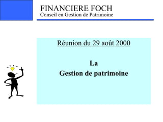 FINANCIERE FOCH
Conseil en Gestion de Patrimoine
Réunion du 29 août 2000
!
La
Gestion de patrimoine
 