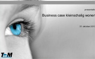 presentatie

Business case kleinschalig wonen

31 oktober 2013

 
