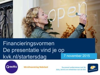 Financieringsvormen
De presentatie vind je op
kvk.nl/startersdag 7 november 2015
 