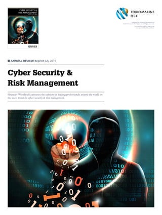 ANNUAL REVIEW Reprint July 2019
������������������
���������������
��������������������
Cyber Security &
Risk Management
Financier Worldwide canvasses the opinions of leading professionals around the world on
the latest trends in cyber security & risk management.
Published by Financier Worldwide Ltd
©2019 Financier Worldwide Ltd. All rights reserved.
Permission to use this reprint has
been granted by the publisher.
 