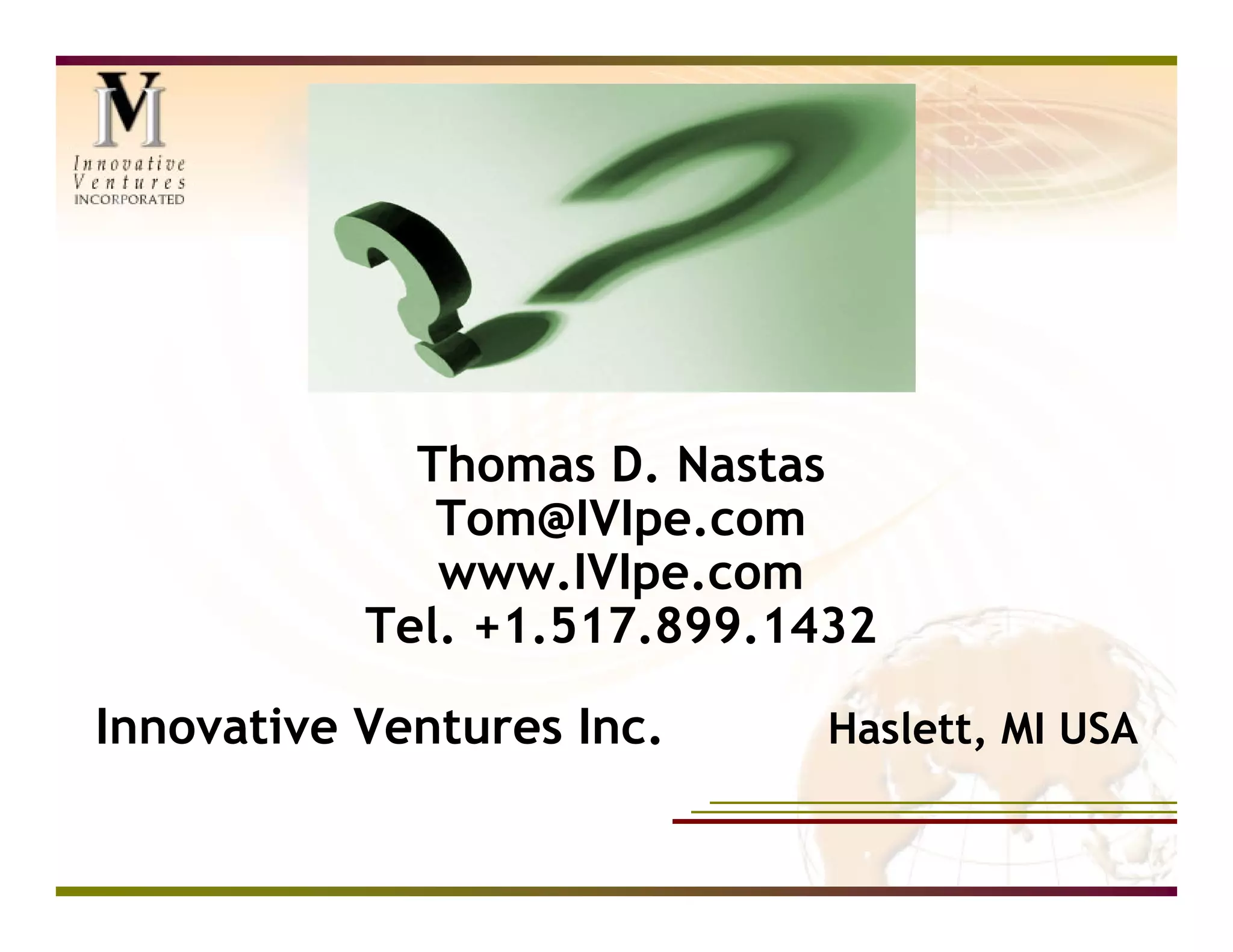Thomas D. Nastas
              Tom@IVIpe.com
              www.IVIpe.com
           Tel. +1.517.899.1432

Innovative Ventures Inc.     Haslett, MI USA
 