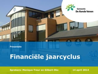 Presentatie
Financiële jaarcyclus
Sprekers: Monique Treur en Gilbert Okx 14 april 2014
 