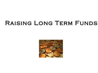Raising Long Term FundsRaising Long Term Funds
 
