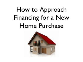 How to Approach
Financing for a New
Home Purchase

 