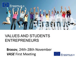 VALUES AND STUDENTS
ENTREPRENEURS
Brasov, 24th-28th November
VASE First Meeting
 
