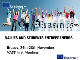 VALUES AND STUDENTS ENTREPRENEURS
Brasov, 24th-28th November
VASE First Meeting
 