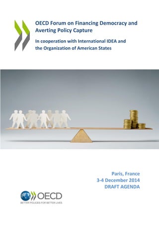 OECD Forum on Financing Democracy and Averting Policy Capture 
In cooperation with International IDEA and 
the Organization of American States 
Paris, France 
3-4 December 2014 
AGENDA 
 