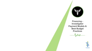 Financing -
Investigator
Payment Models &
Best Budget
Practices
 