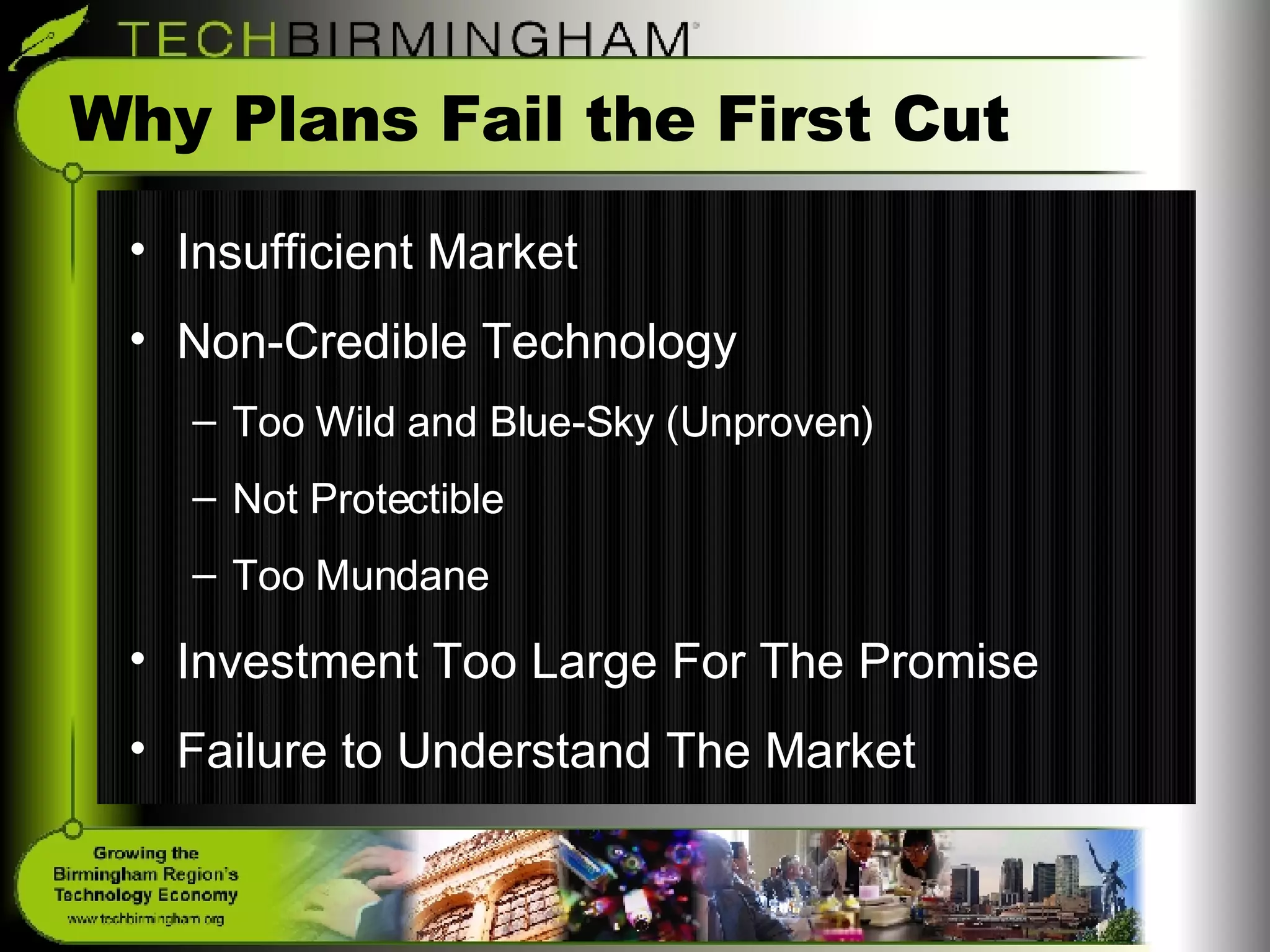 Why Plans Fail the First Cut Insufficient Market Non-Credible Technology Too Wild and Blue-Sky (Unproven) Not Protectible Too Mundane Investment Too Large For The Promise Failure to Understand The Market 