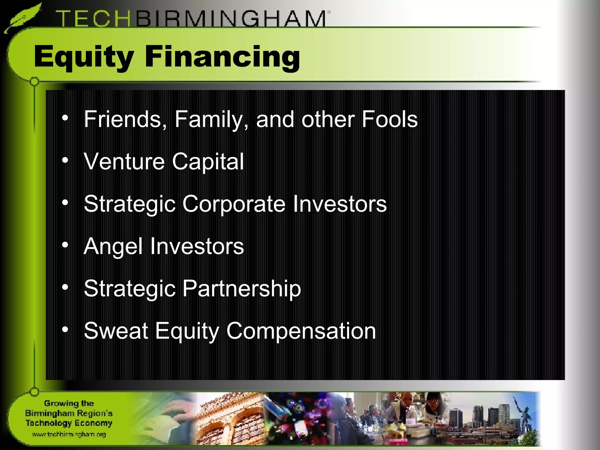 Equity Financing Friends, Family, and other Fools Venture Capital Strategic Corporate Investors Angel Investors Strategic Partnership Sweat Equity Compensation 