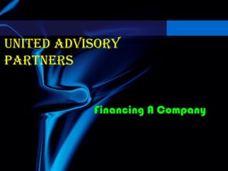 United Advisory
PArtners


           Financing A Company
 