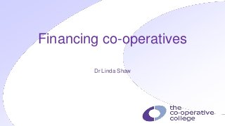 Financing co-operatives
Dr Linda Shaw

 