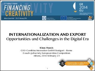 INTERNATIONALIZATION AND EXPORT
Opportunities und Challenges in the Digital Era
Klaus Haasis
CEO Combine Innovation GmbH Stuttgart - Rome
Coach @diversity European Idea Competition
Athens, 2014 February 25

!1

 