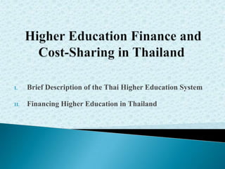 I. Brief Description of the Thai Higher Education System
II. Financing Higher Education in Thailand
 