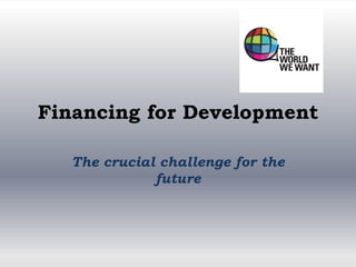 Financing for Development
The crucial challenge for the
future
 