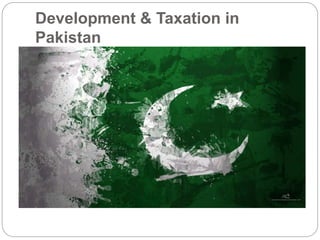 Development & Taxation in
Pakistan
 