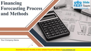 Financing
Forecasting Process
and Methods
Your Company Name
 