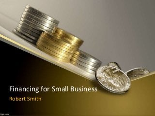Financing for Small Business
Robert Smith
 
