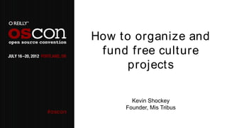 How to organize and
 fund free culture
      projects

       Kevin Shockey
     Founder, Mis Tribus
 