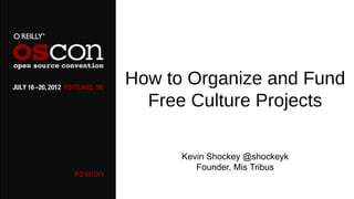 How to Organize and Fund
  Free Culture Projects

      Kevin Shockey @shockeyk
         Founder, Mis Tribus
 