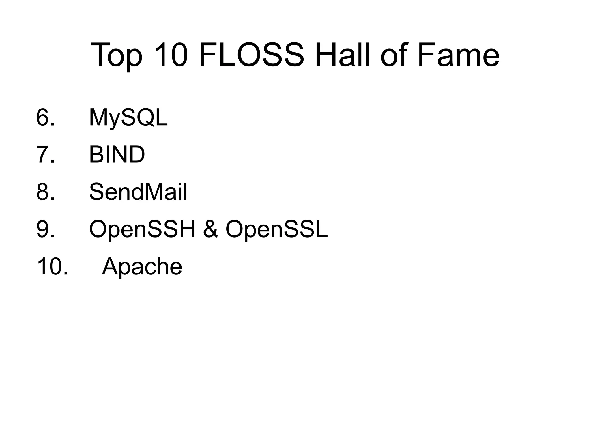Top 10 FLOSS Hall of Fame
6.    MySQL
7.    BIND
8.    SendMail
9.    OpenSSH & OpenSSL
10.    Apache
 