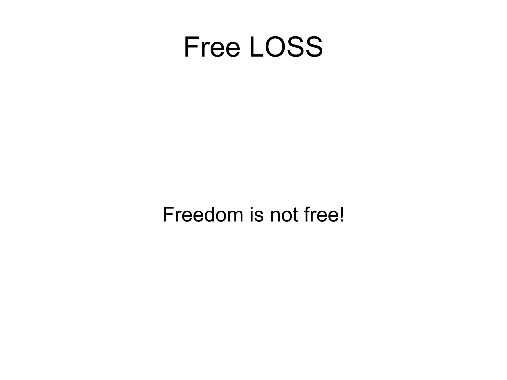 Free LOSS




Freedom is not free!
 