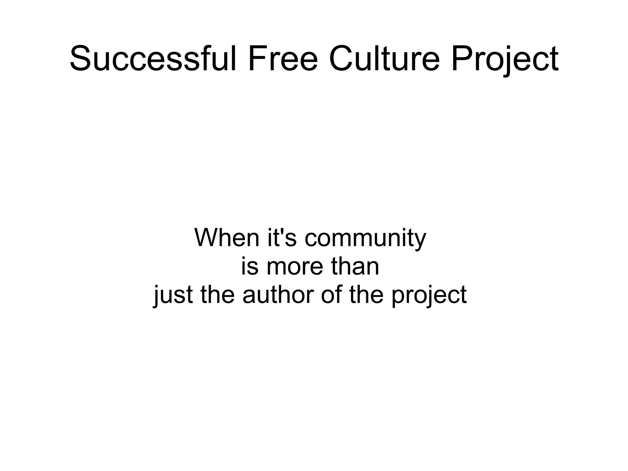 Successful Free Culture Project




         When it's community
              is more than
     just the author of the project
 