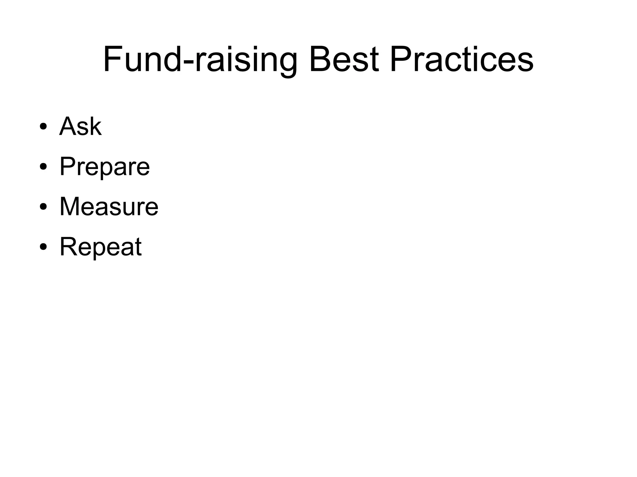 Fund-raising Best Practices
●   Ask
●   Prepare
●   Measure
●   Repeat
 