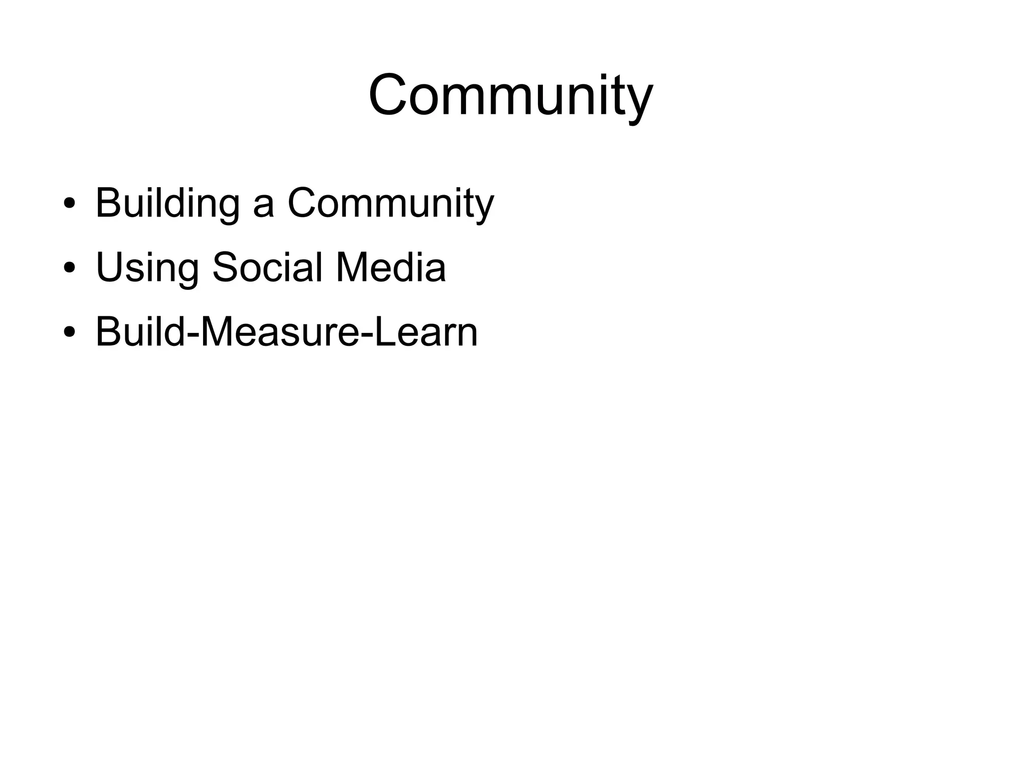 Community
●   Building a Community
●   Using Social Media
●   Build-Measure-Learn
 