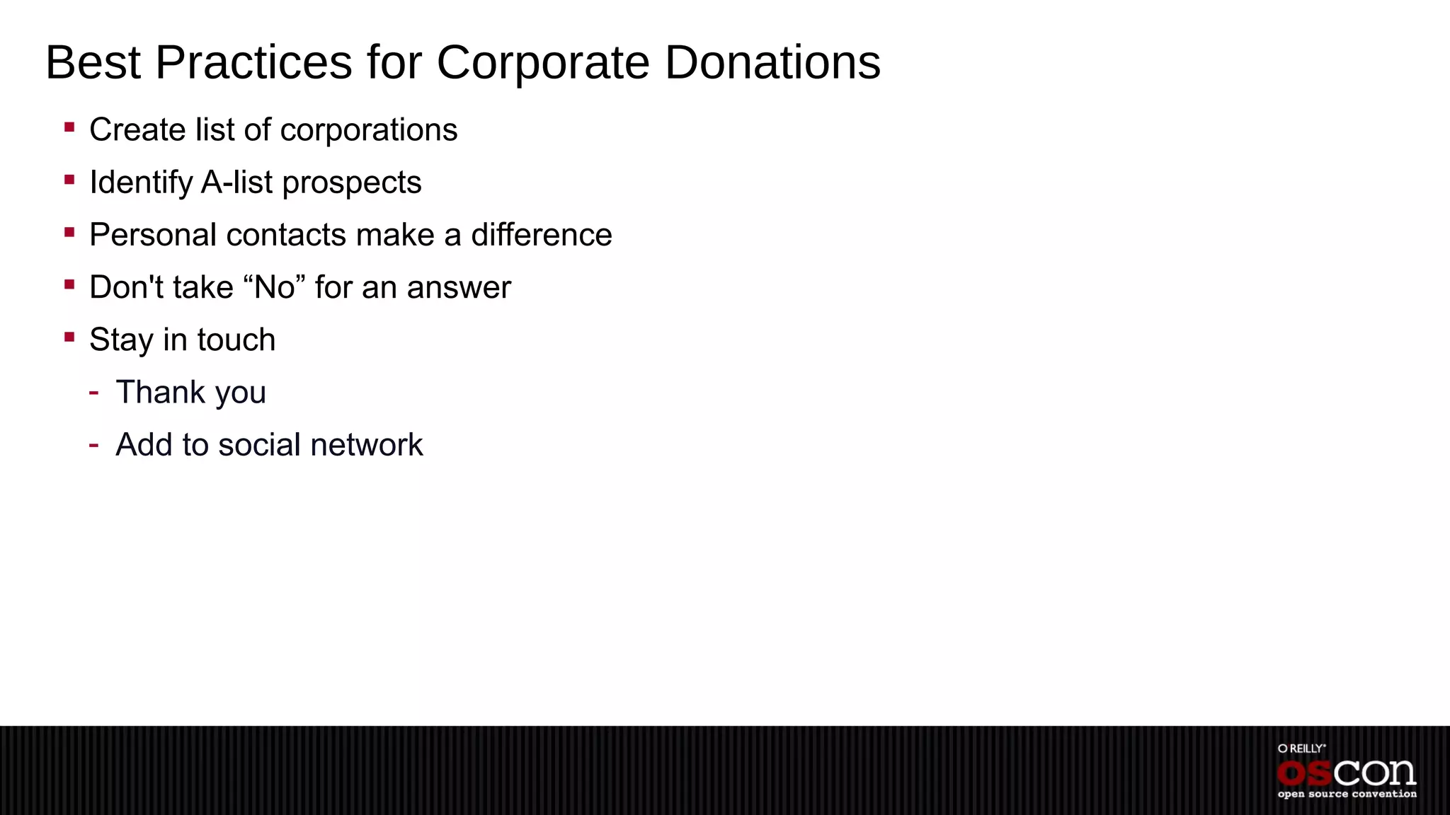Best Practices for Corporate Donations
 Create list of corporations
 Identify A-list prospects
 Personal contacts make a difference
 Don't take “No” for an answer
 Stay in touch
 - Thank you
 - Add to social network
 