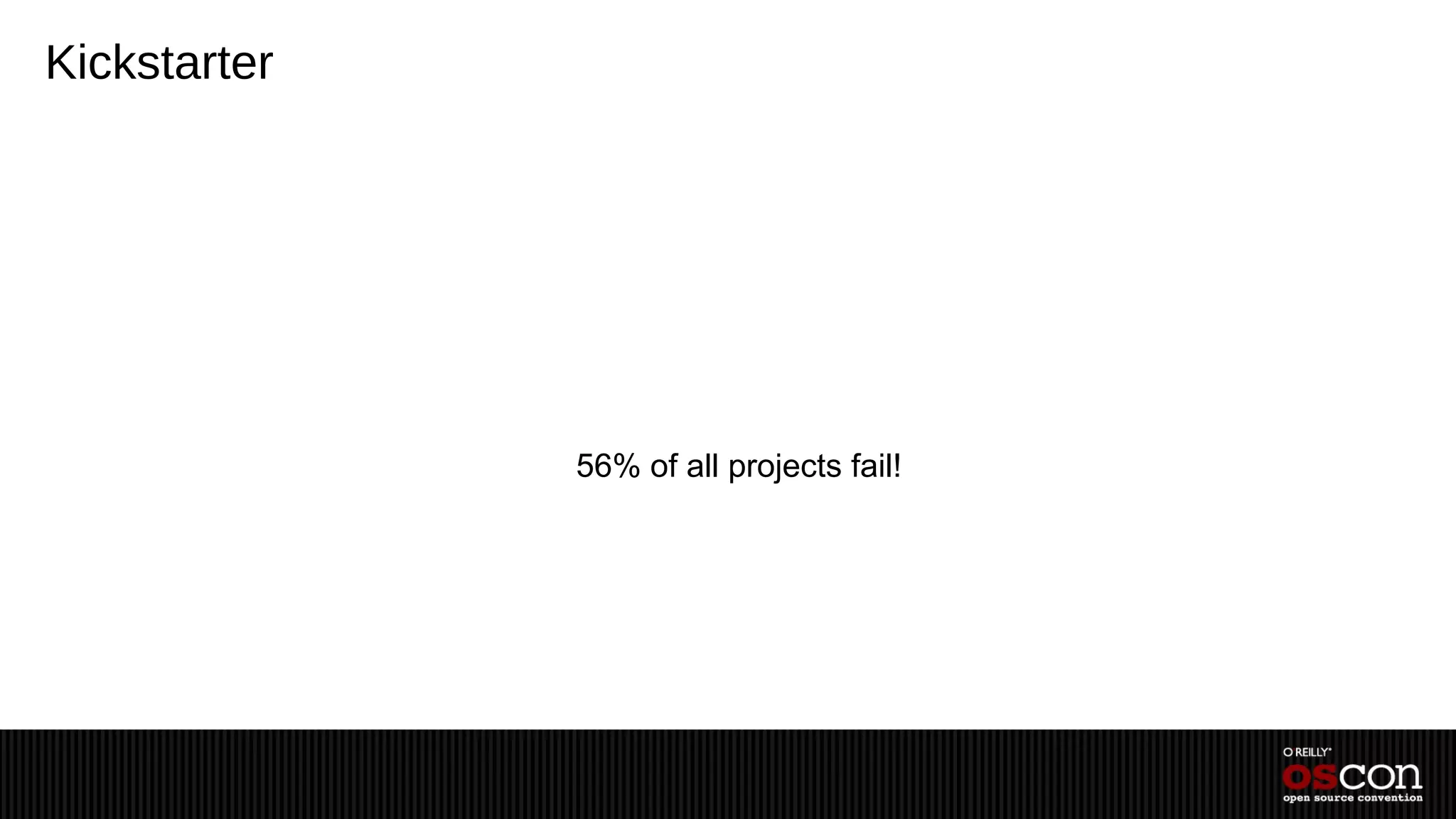 Kickstarter




              56% of all projects fail!
 