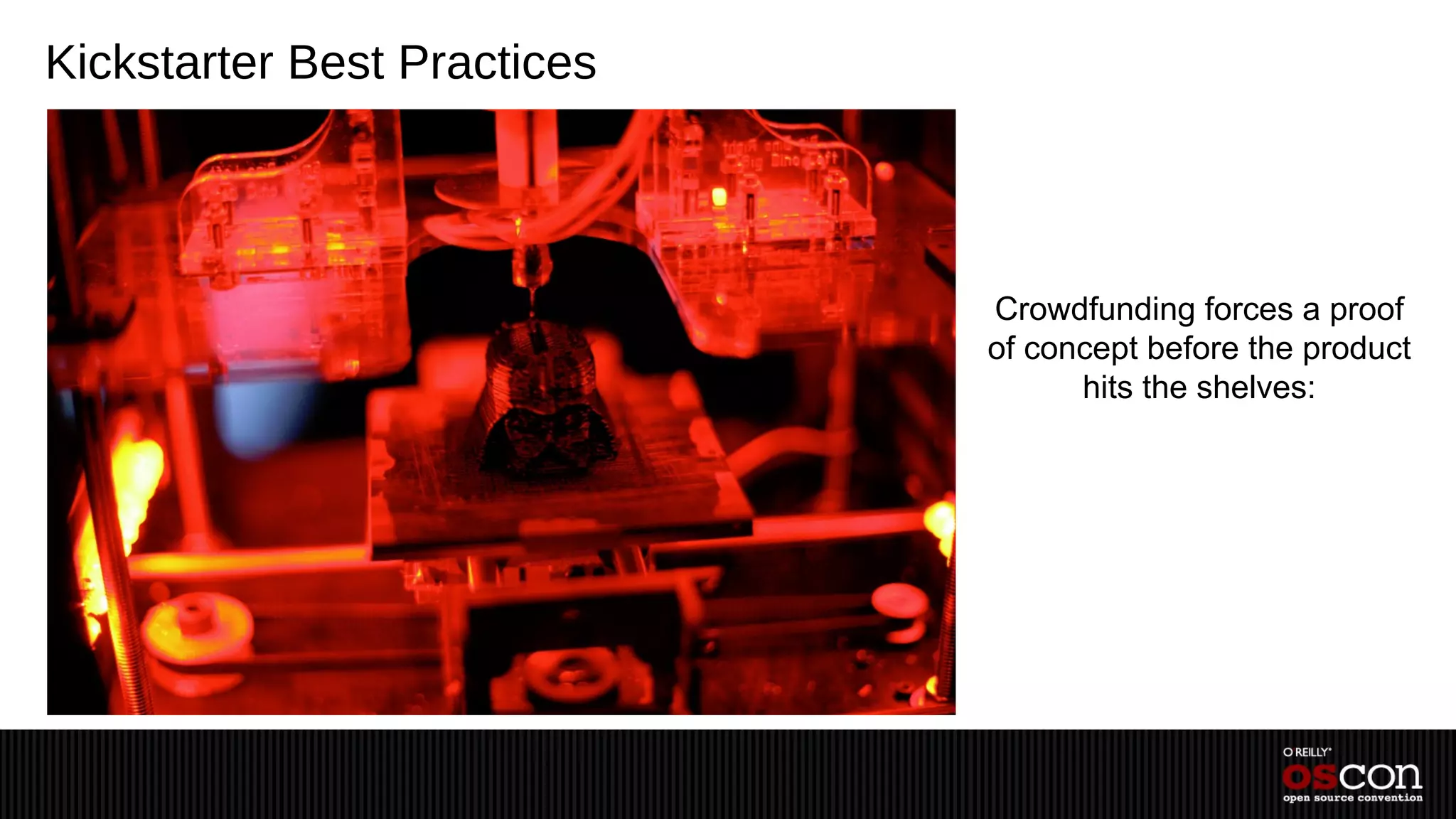 Kickstarter Best Practices



                             Crowdfunding forces a proof
                             of concept before the product
                                   hits the shelves:
 