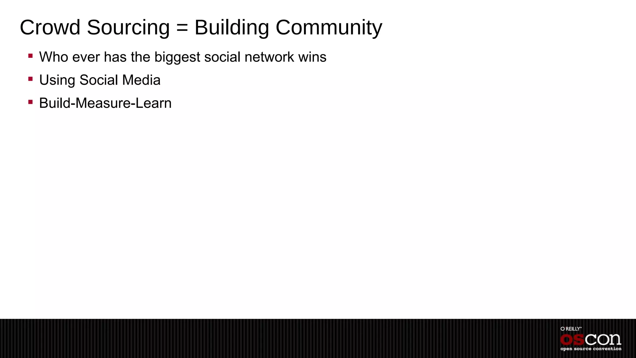 Crowd Sourcing = Building Community
 Who ever has the biggest social network wins
 Using Social Media
 Build-Measure-Learn
 