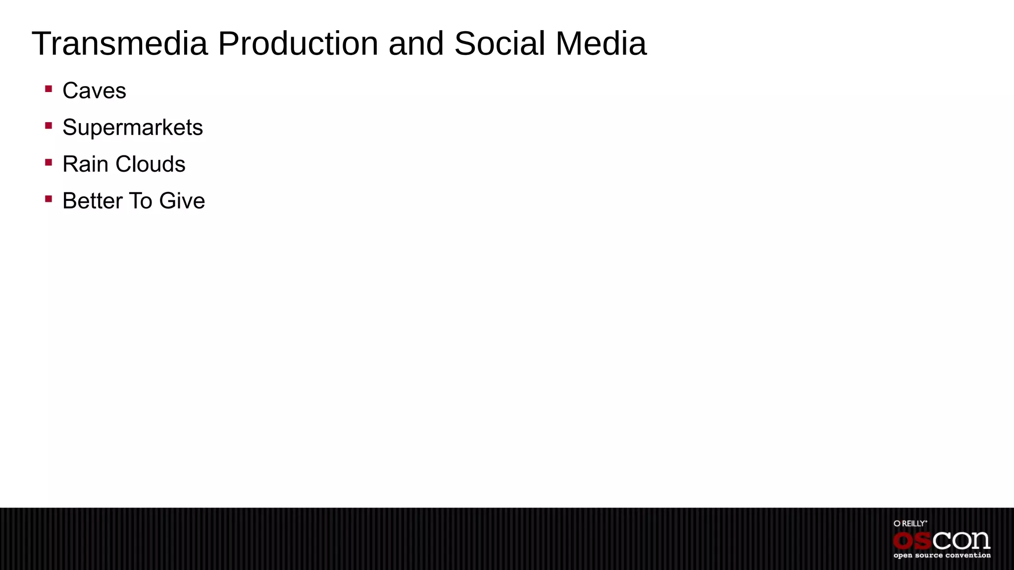Transmedia Production and Social Media
 Caves
 Supermarkets
 Rain Clouds
 Better To Give
 