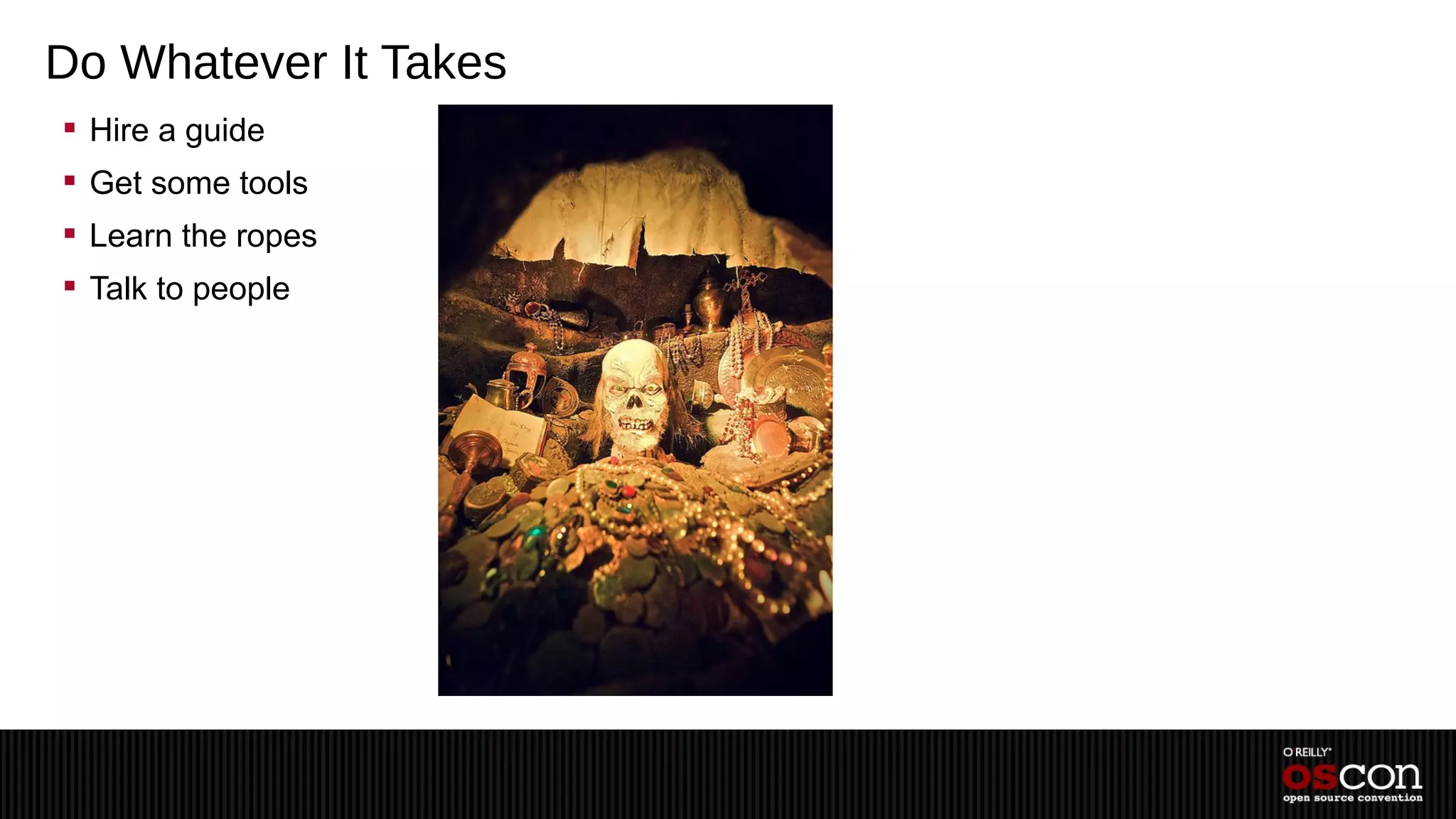 Do Whatever It Takes
 Hire a guide
 Get some tools
 Learn the ropes
 Talk to people
 