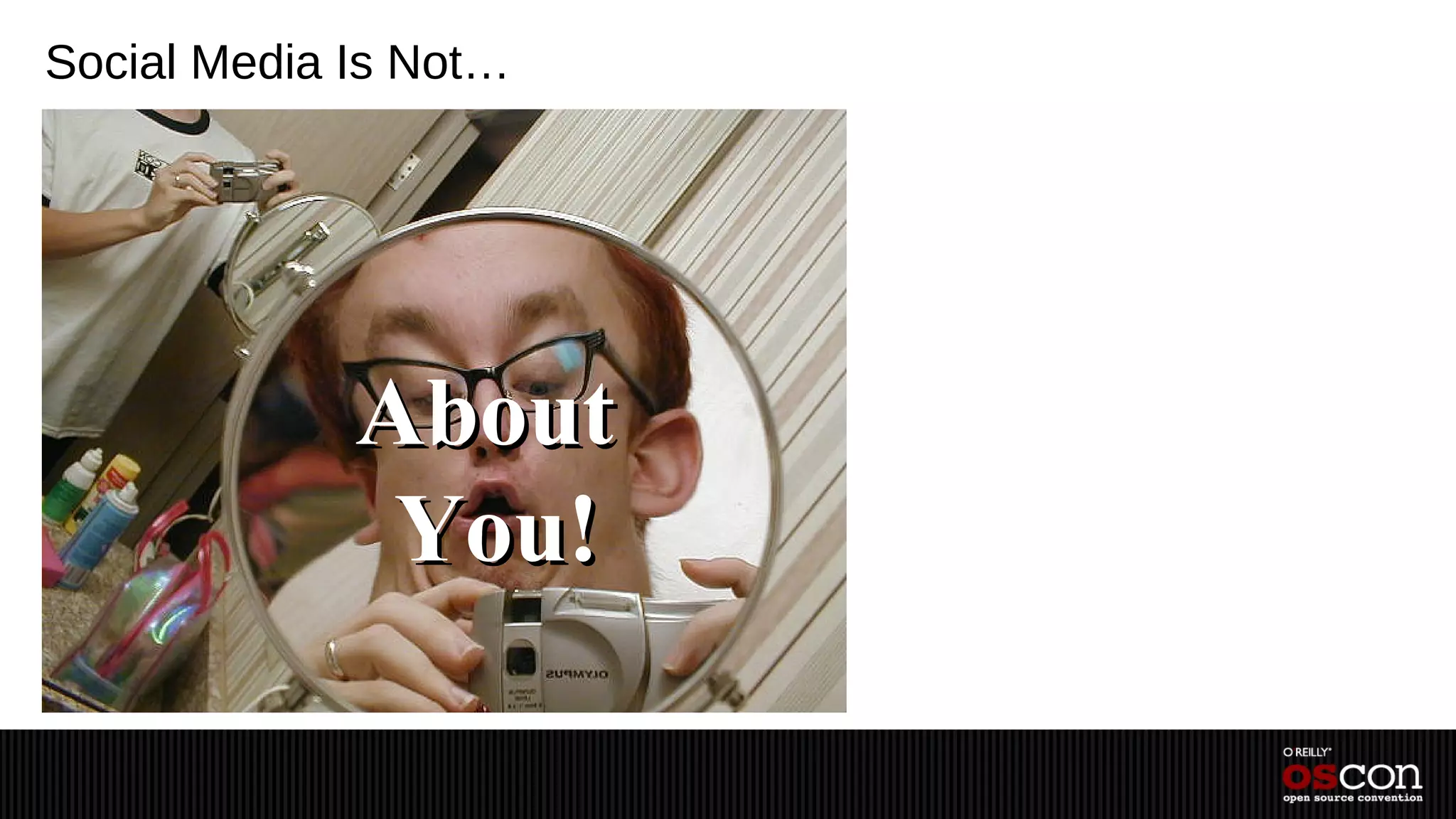 Social Media Is Not…




             About
              You!
 