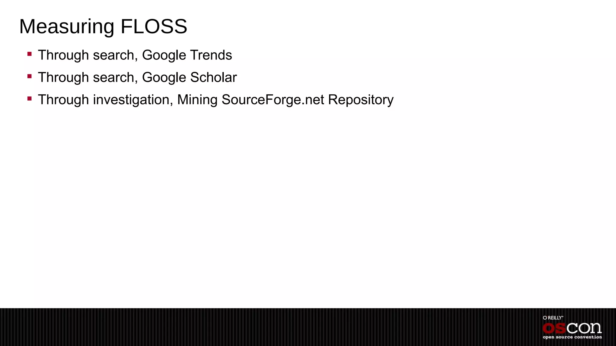 Measuring FLOSS
 Through search, Google Trends
 Through search, Google Scholar
 Through investigation, Mining SourceForge.net Repository
 