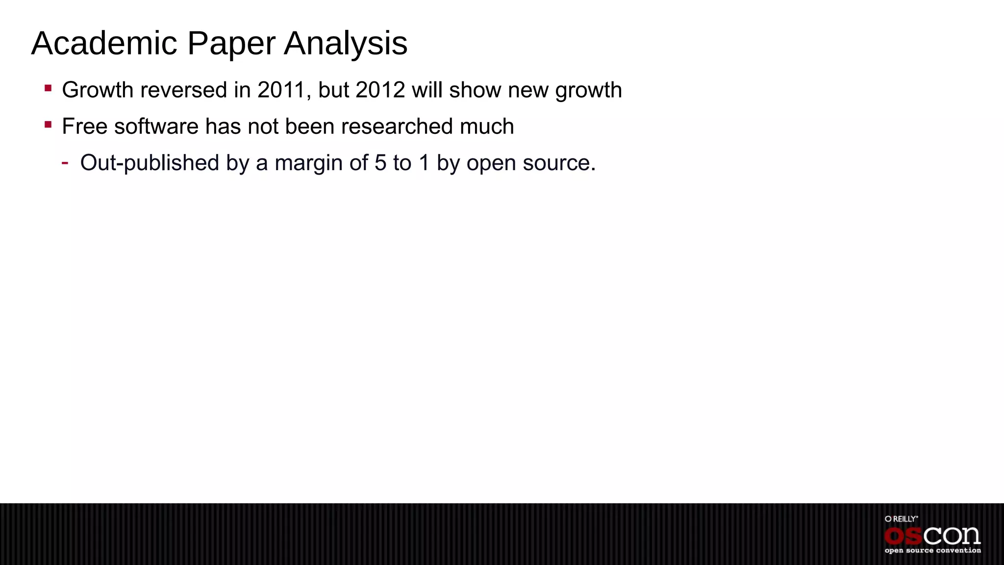 Academic Paper Analysis
 Growth reversed in 2011, but 2012 will show new growth
 Free software has not been researched much
 - Out-published by a margin of 5 to 1 by open source.
 