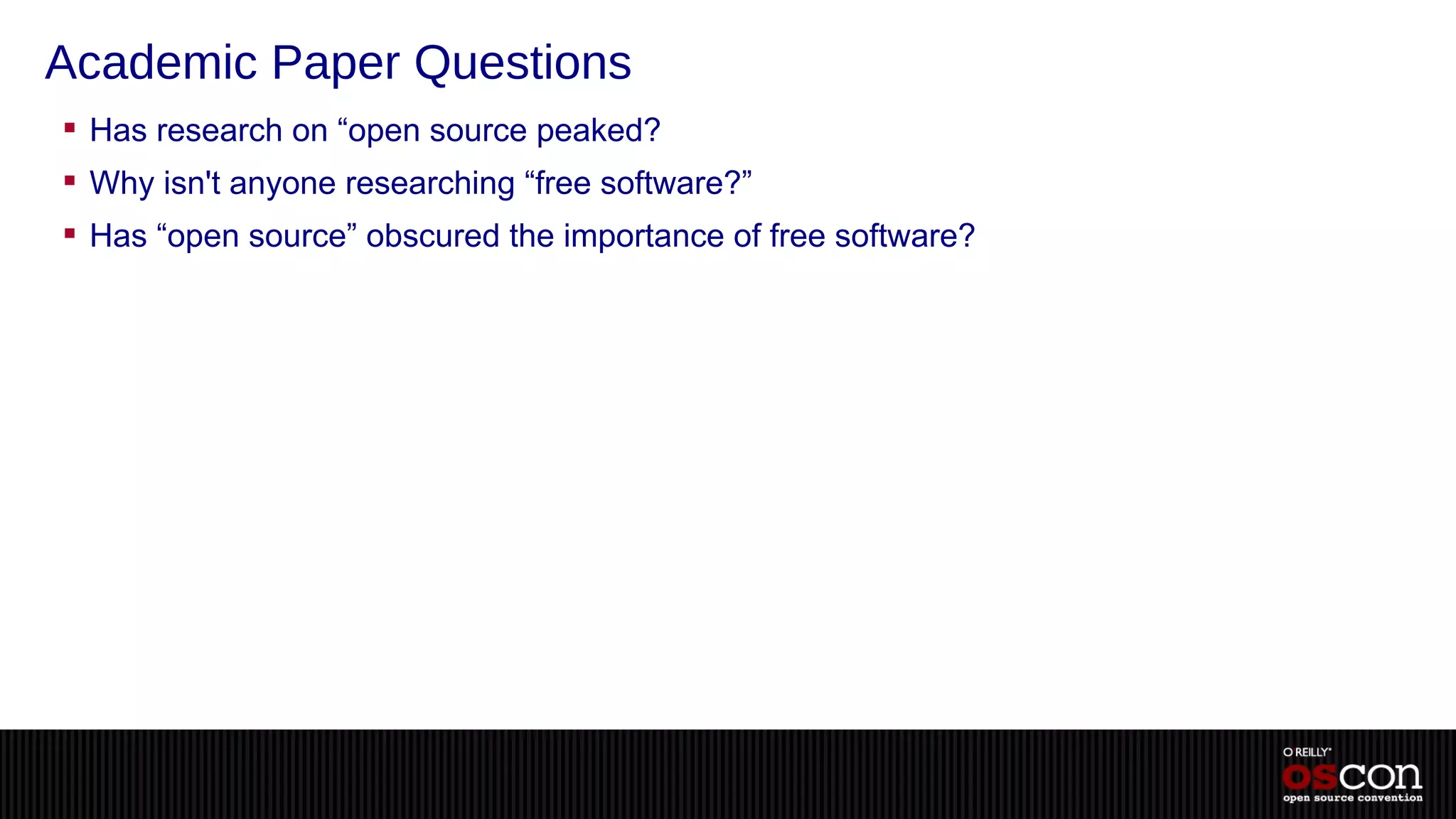 Academic Paper Questions
 Has research on “open source peaked?
 Why isn't anyone researching “free software?”
 Has “open source” obscured the importance of free software?
 