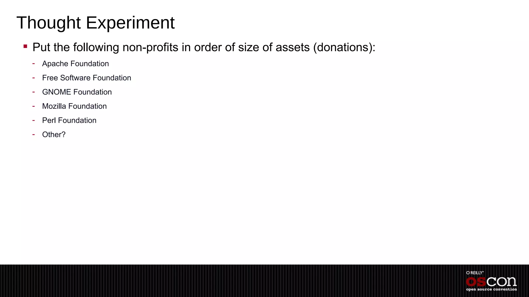 Thought Experiment
 Put the following non-profits in order of size of assets (donations):
 - Apache Foundation
 - Free Software Foundation
 - GNOME Foundation
 - Mozilla Foundation
 - Perl Foundation
 - Other?
 