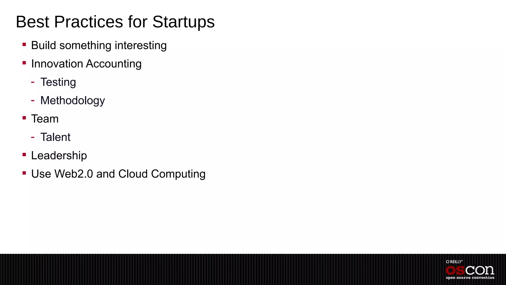 Best Practices for Startups
 Build something interesting
 Innovation Accounting
  - Testing
  - Methodology
 Team
  - Talent
 Leadership
 Use Web2.0 and Cloud Computing
 