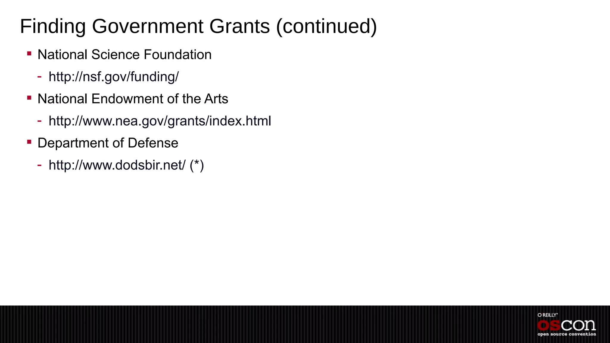Finding Government Grants (continued)
 National Science Foundation
 - http://nsf.gov/funding/
 National Endowment of the Arts
 - http://www.nea.gov/grants/index.html
 Department of Defense
 - http://www.dodsbir.net/ (*)
 