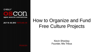 How to Organize and Fund
  Free Culture Projects

         Kevin Shockey
       Founder, Mis Tribus
 
