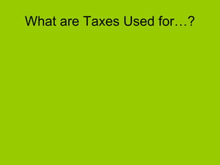 What are Taxes Used for…?
 