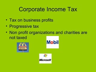 Corporate Income Tax
• Tax on business profits
• Progressive tax
• Non profit organizations and charities are
not taxed
 